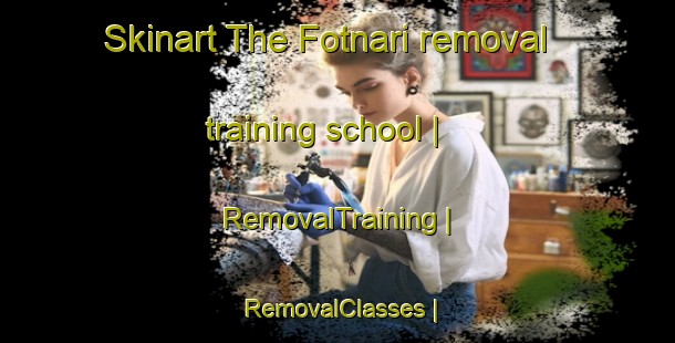 Skinart The Fotnari removal training school | RemovalTraining | RemovalClasses | SkinartTraining-Senegal